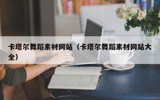 衢州卡塔尔舞蹈素材网站（卡塔尔舞蹈素材网站大全）