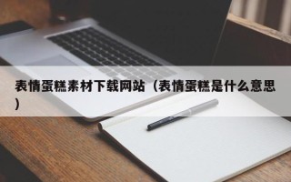衢州表情蛋糕素材下载网站（表情蛋糕是什么意思）