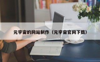 衢州元宇宙的网站制作（元宇宙官网下载）