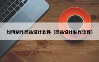 衢州如何制作网站设计软件（网站设计制作流程）