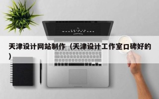 衢州天津设计网站制作（天津设计工作室口碑好的）